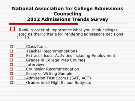 National Association for College Admissions Counseling 2012 Admissions Trends Survey  Rank in order of importance what you think colleges listed as their.