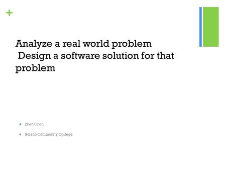 Analyze a real world problem Design a software solution for that problem Zhen Chen Solano Community College.