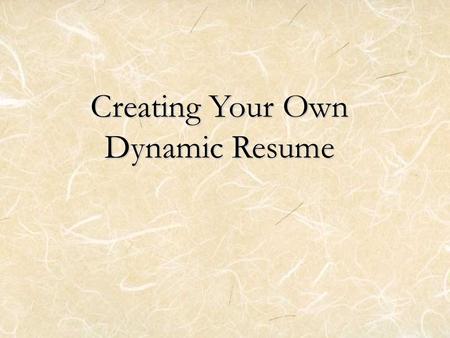 Creating Your Own Dynamic Resume. Objectives Function First Steps Format including essential elements –Contact Information –Objective –Education –Experience.