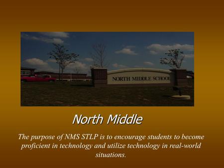 North Middle The purpose of NMS STLP is to encourage students to become proficient in technology and utilize technology in real-world situations.