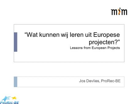 “Wat kunnen wij leren uit Europese projecten?” Lessons from European Projects Jos Devlies, ProRec-BE.