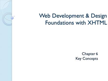 Web Development & Design Foundations with XHTML Chapter 6 Key Concepts.