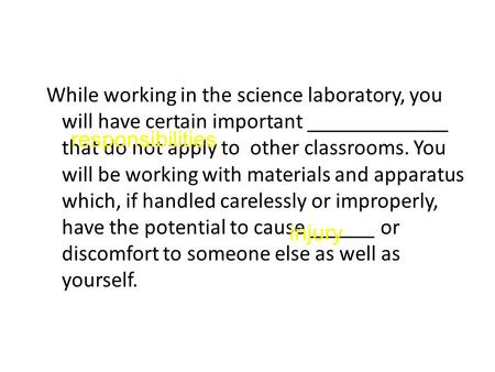 While working in the science laboratory, you will have certain important _____________ that do not apply to other classrooms. You will be working with.