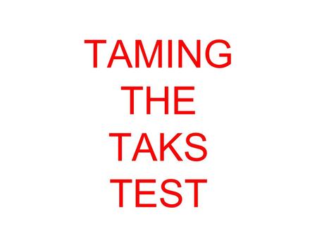 TAMING THE TAKS TEST.