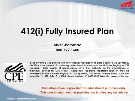 Your Vision Our Solutions™ www.BISYSinsurance.com 412(i) Fully Insured Plan BISYS-Potomac 800.722.1600 This information is provided for educational purposes.