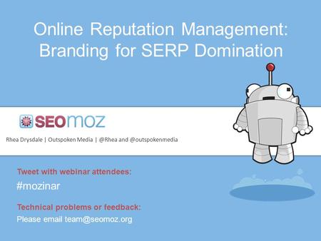 Online Reputation Management: Branding for SERP Domination Rhea Drysdale | Outspoken Media  Tweet with webinar attendees: #mozinar.