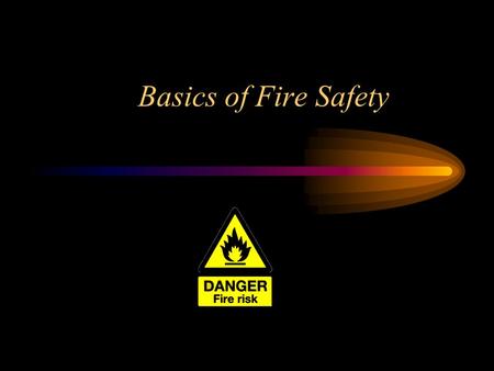 Basics of Fire Safety Aims To give you an understanding of : The nature of Fire Fire hazards and risk Fire Prevention at work Local Fire procedures How.