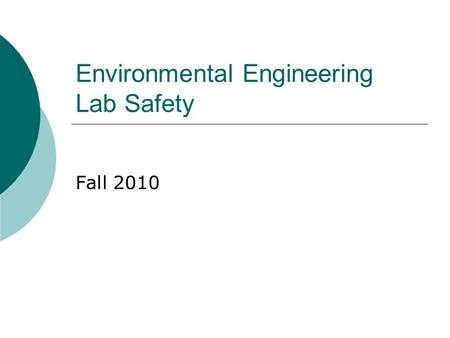 Environmental Engineering Lab Safety Fall 2010. Proper Lab Attire  Safety glasses must be worn at all times No contact lenses – can retain and trap chemicals.