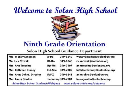 Ninth Grade Orientation Welcome to Solon High School Solon High School Guidance Department Mrs. Wendy DingmanA-De349-6242 Mr.