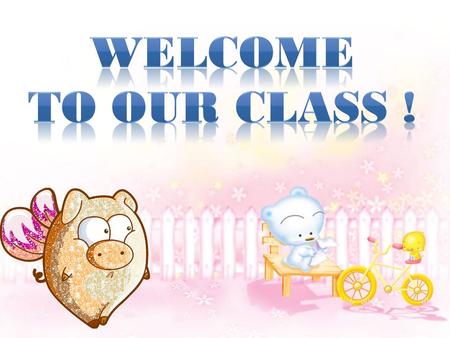 Welcome to our class !.