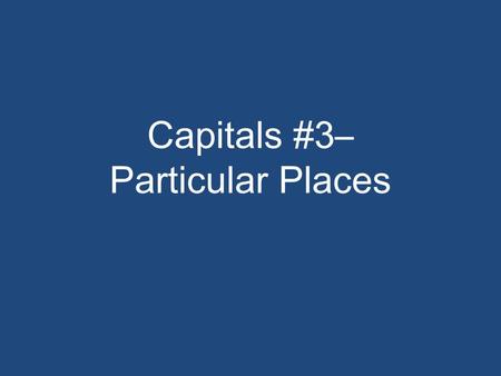 Capitals #3– Particular Places. Proper nouns name a particular person, place or thing. Capitalize all proper nouns.