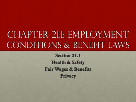 Chapter 21.1: Employment Conditions & Benefit Laws Section 21.1 Health & Safety Fair Wages & Benefits Privacy.