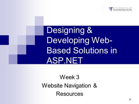 1 Designing & Developing Web- Based Solutions in ASP.NET Week 3 Website Navigation & Resources.