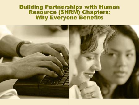 Building Partnerships with Human Resource (SHRM) Chapters: Why Everyone Benefits.