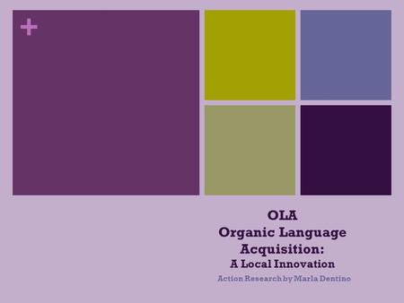 + OLA Organic Language Acquisition: A Local Innovation Action Research by Marla Dentino.
