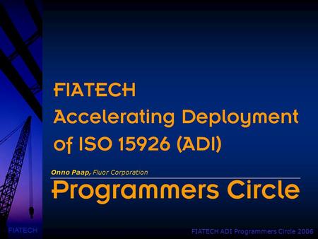 FIATECH FIATECH ADI Programmers Circle 2006 Onno Paap, Fluor Corporation.
