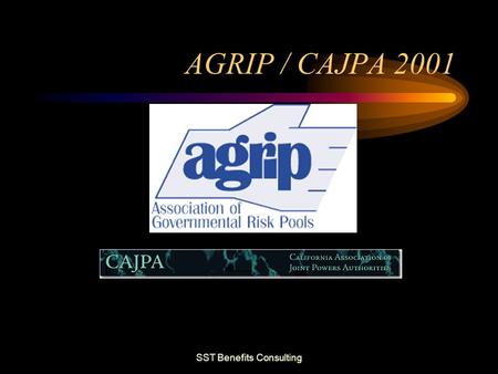 SST Benefits Consulting AGRIP / CAJPA 2001 SST Benefits Consulting AGRIP / CAJPA 2001 Bill Tugaw, President SST Benefits Consulting & Insurance Services,