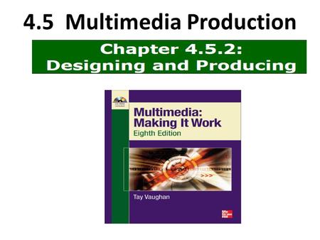 4.5 Multimedia Production. Learning Outcome 1. Design the structure and user interface for a multimedia project. 2. Produce a successful multimedia project.