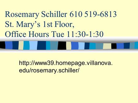 Rosemary Schiller 610 519-6813 St. Mary’s 1st Floor, Office Hours Tue 11:30-1:30  edu/rosemary.schiller/