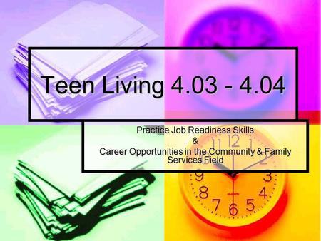 Teen Living 4.03 - 4.04 Practice Job Readiness Skills & Career Opportunities in the Community & Family Services Field.