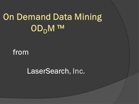 On Demand Data Mining OD D M ™ from LaserSearch, Inc.