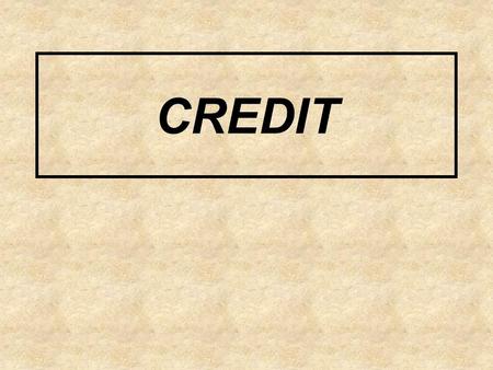 CREDIT. CAN YOU DEFINE THESE TERMS? CREDIT-- CREDITOR-- PRINCIPAL--