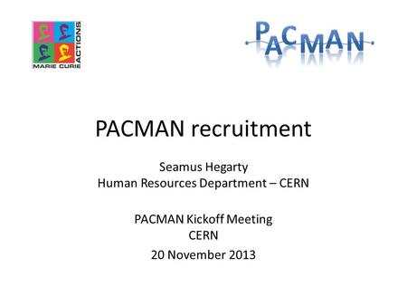 PACMAN recruitment Seamus Hegarty Human Resources Department – CERN PACMAN Kickoff Meeting CERN 20 November 2013.