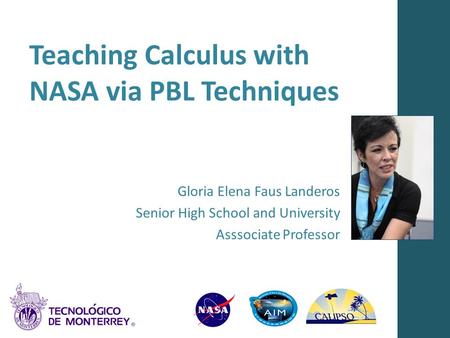 Teaching Calculus with NASA via PBL Techniques Gloria Elena Faus Landeros Senior High School and University Asssociate Professor.
