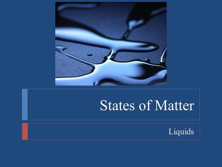 States of Matter Liquids. States of Matter  Objectives  Describe the motion of particles in liquids and the properties of liquids according to the kinetic-molecular.