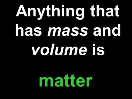 1 Anything that has mass and volume is matter 2 Which of the following is not matter? circle Electricitycarcloudlightningthe sunsunshine.