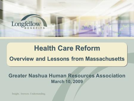 Health Care Reform Overview and Lessons from Massachusetts Greater Nashua Human Resources Association March 10, 2009.