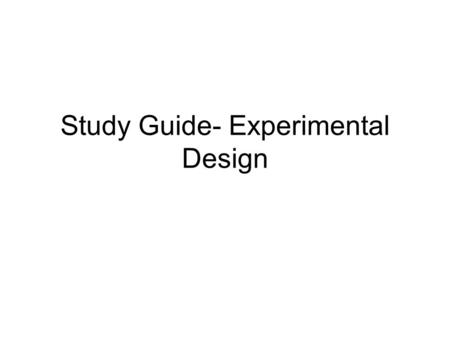 Study Guide- Experimental Design. What is a Scientific Theory? A well tested hypothesis that is true in most cases.