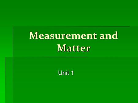 Measurement and Matter Unit 1. Meter  The metric unit used to measure length.