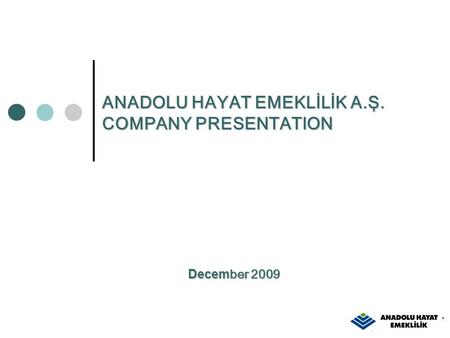ANADOLU HAYAT EMEKLİLİK A.Ş. COMPANY PRESENTATION Decem ber 2009.