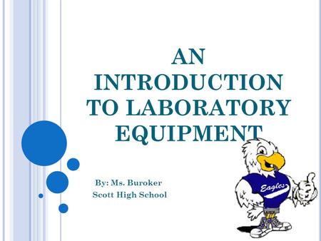 AN INTRODUCTION TO LABORATORY EQUIPMENT By: Ms. Buroker Scott High School.