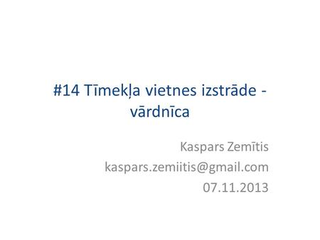 #14 Tīmekļa vietnes izstrāde - vārdnīca Kaspars Zemītis 07.11.2013.