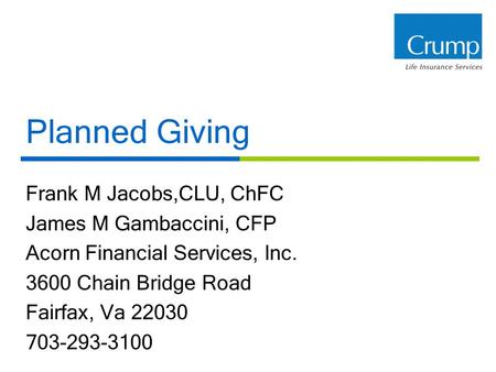 Planned Giving Frank M Jacobs,CLU, ChFC James M Gambaccini, CFP Acorn Financial Services, Inc. 3600 Chain Bridge Road Fairfax, Va 22030 703-293-3100.