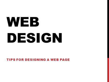 WEB DESIGN TIPS FOR DESIGNING A WEB PAGE. PURPOSE OF WEBSITE To inform To persuade To market/sell To entertain To advocate KNOW YOUR PURPOSE!
