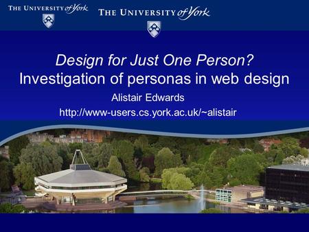 Design for Just One Person? Investigation of personas in web design Alistair Edwards