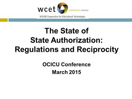 Today’s Speakers The State of State Authorization: Regulations and Reciprocity OCICU Conference March 2015.