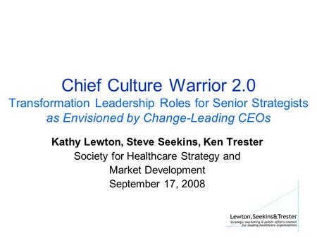 Chief Culture Warrior 2.0 Transformation Leadership Roles for Senior Strategists as Envisioned by Change-Leading CEOs Kathy Lewton, Steve Seekins, Ken.