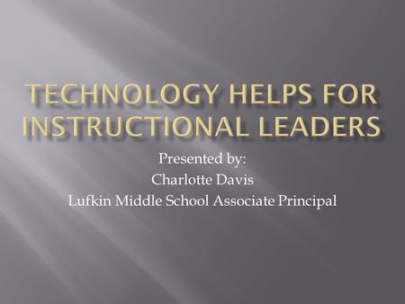 Presented by: Charlotte Davis Lufkin Middle School Associate Principal.