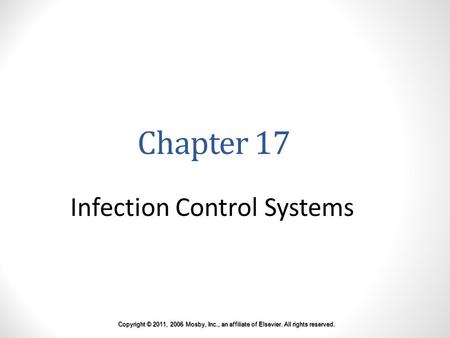 Chapter 17 Infection Control Systems Copyright © 2011, 2006 Mosby, Inc., an affiliate of Elsevier. All rights reserved.