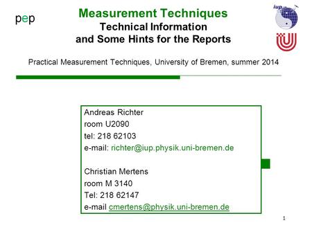 1 Measurement Techniques Technical Information and Some Hints for the Reports Practical Measurement Techniques, University of Bremen, summer 2014 Andreas.