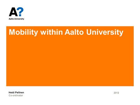 Mobility within Aalto University 2012 Co-ordinator Heidi Pellinen.