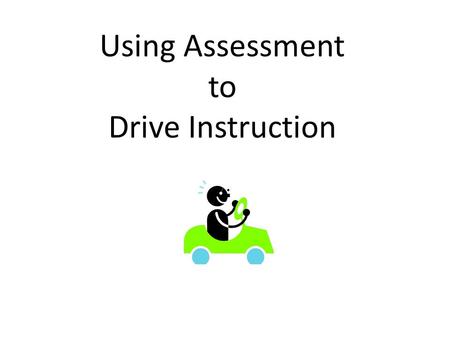 Using Assessment to Drive Instruction. Key Principles of a Differentiated Classroom Assessment and Instruction are Inseparable. Source: Tomlinson, C.
