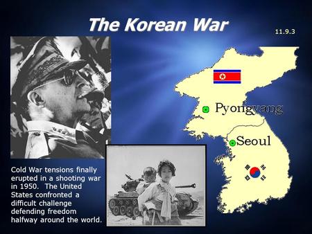 The Korean War 11.9.3 Cold War tensions finally erupted in a shooting war in 1950. The United States confronted a difficult challenge defending freedom.