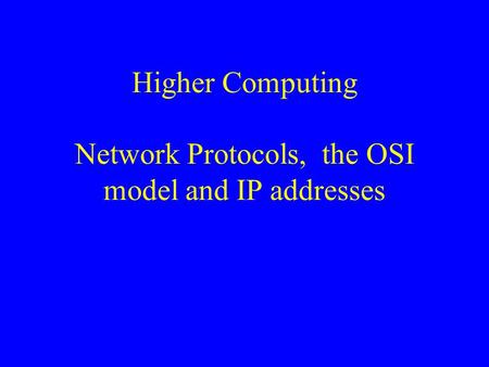 Higher Computing Network Protocols, the OSI model and IP addresses.
