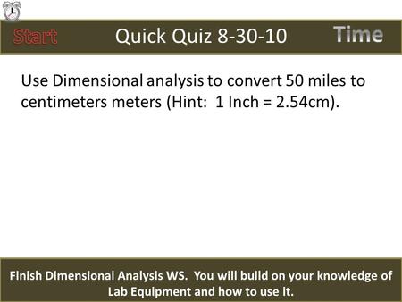 Quick Quiz 8-30-10 Use Dimensional analysis to convert 50 miles to centimeters meters (Hint: 1 Inch = 2.54cm). Finish Dimensional Analysis WS. You will.
