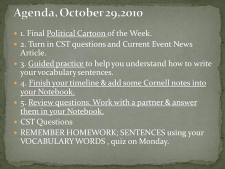 1. Final Political Cartoon of the Week. 2. Turn in CST questions and Current Event News Article. 3. Guided practice to help you understand how to write.